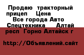 Продаю  тракторный прицеп. › Цена ­ 90 000 - Все города Авто » Спецтехника   . Алтай респ.,Горно-Алтайск г.